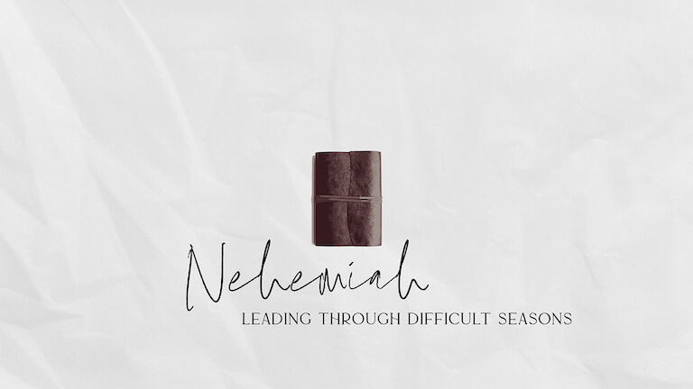 Nehemiah: Leading Through Difficult Seasons
