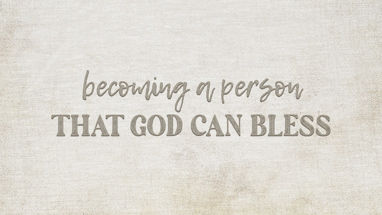 Becoming A Person That God Can Bless