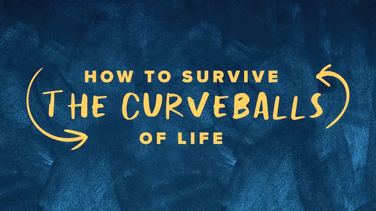 How to Survive the Curve Balls of Life