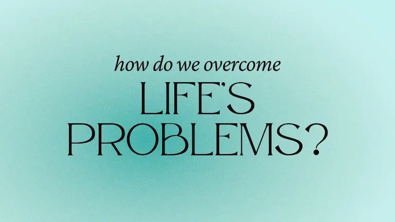 How Do We Overcome Life's Problems?