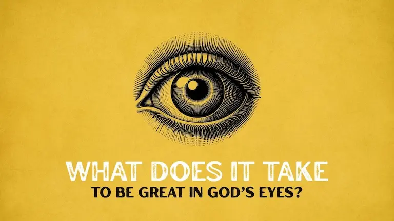What Does It Take To Be Great In God's Eyes?