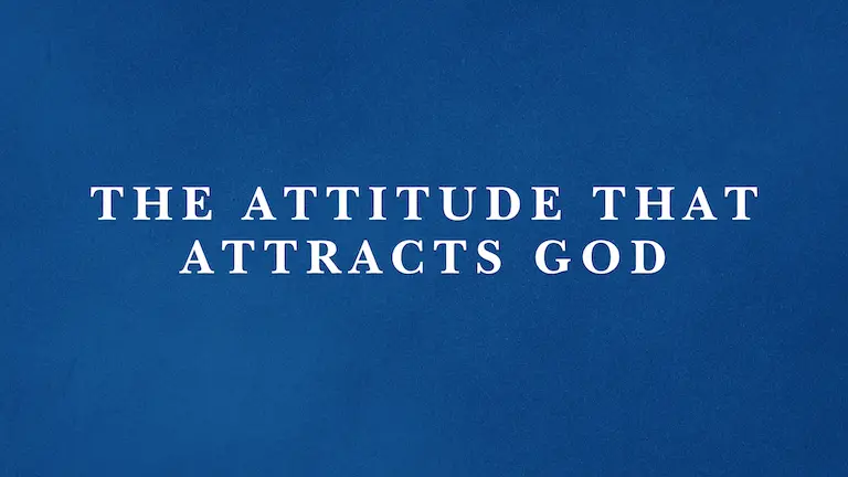 The Attitude That Attracts God